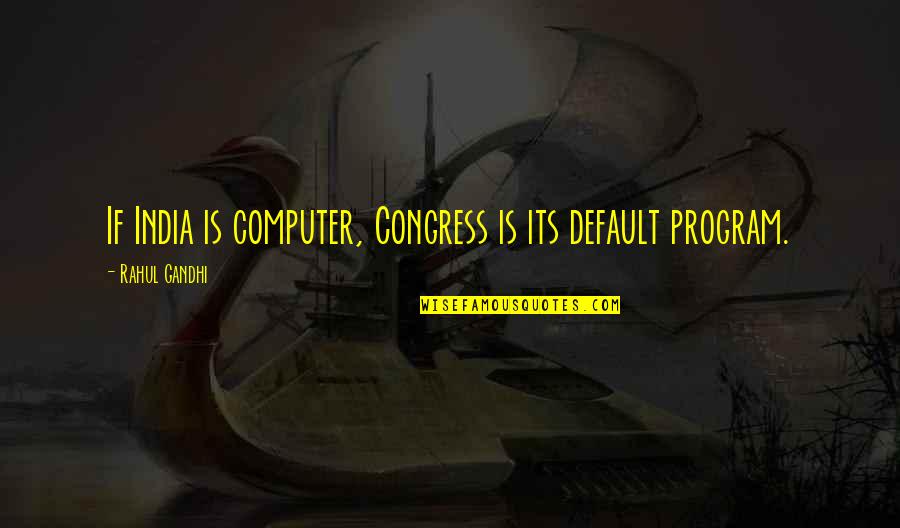 Cedratier Quotes By Rahul Gandhi: If India is computer, Congress is its default