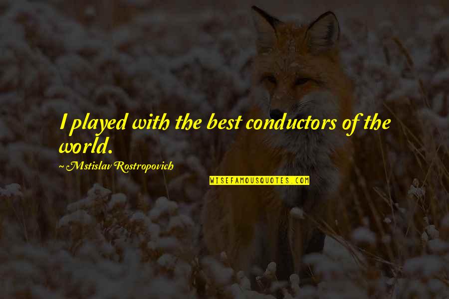 Cedres Industries Quotes By Mstislav Rostropovich: I played with the best conductors of the Cedres Industries Quotes By Mstislav Rostropovich: I played with the best conductors of the