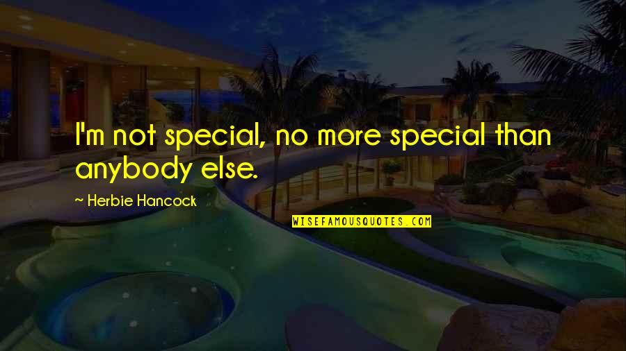 Cedric Bixler Quotes By Herbie Hancock: I'm not special, no more special than anybody Cedric Bixler Quotes By Herbie Hancock: I'm not special, no more special than anybody