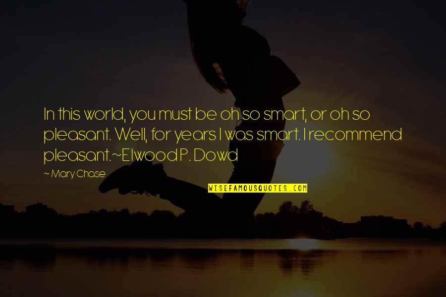 Cedric Bixler Quotes By Mary Chase: In this world, you must be oh so Cedric Bixler Quotes By Mary Chase: In this world, you must be oh so