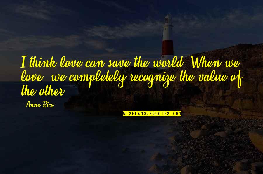 Cedric Bixler Zavala Quotes By Anne Rice: I think love can save the world. When
