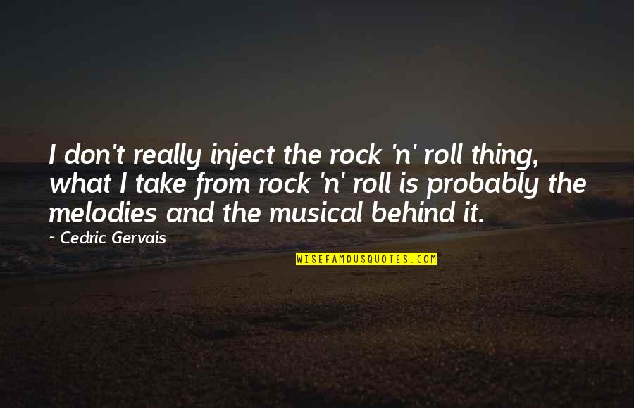 Cedric Gervais Quotes By Cedric Gervais: I don't really inject the rock 'n' roll