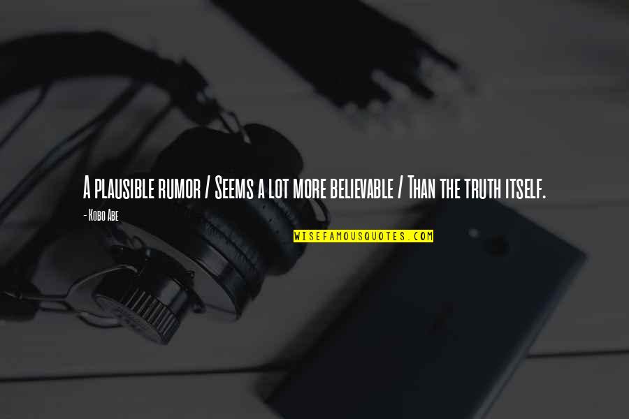 Cedric Lee Quotes By Kobo Abe: A plausible rumor / Seems a lot more