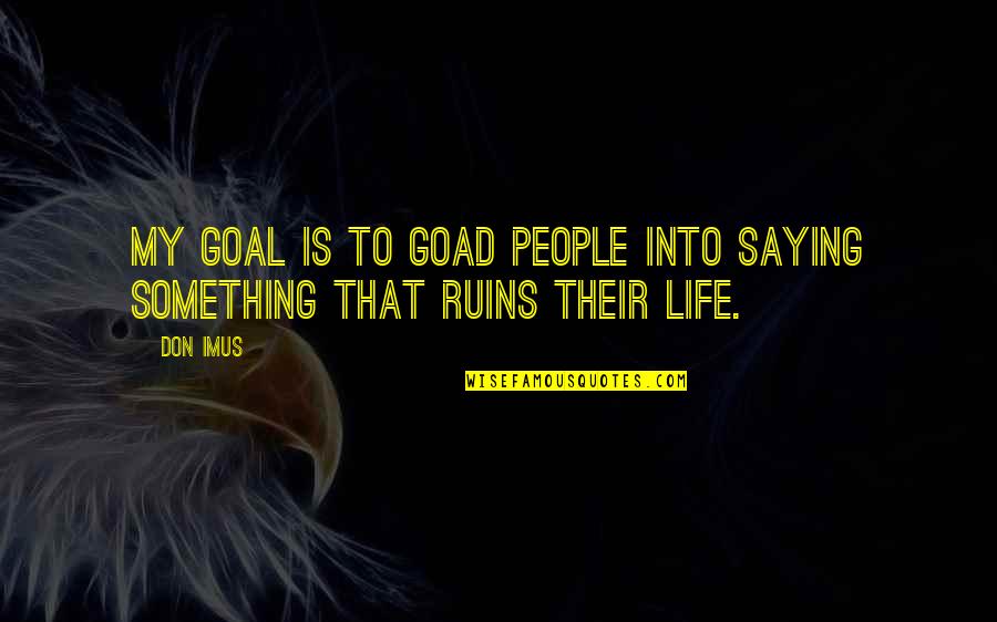 Cedric Morris Quotes By Don Imus: My goal is to goad people into saying