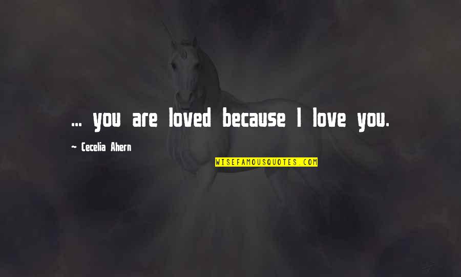 Cedric Price Quotes By Cecelia Ahern: ... you are loved because I love you.