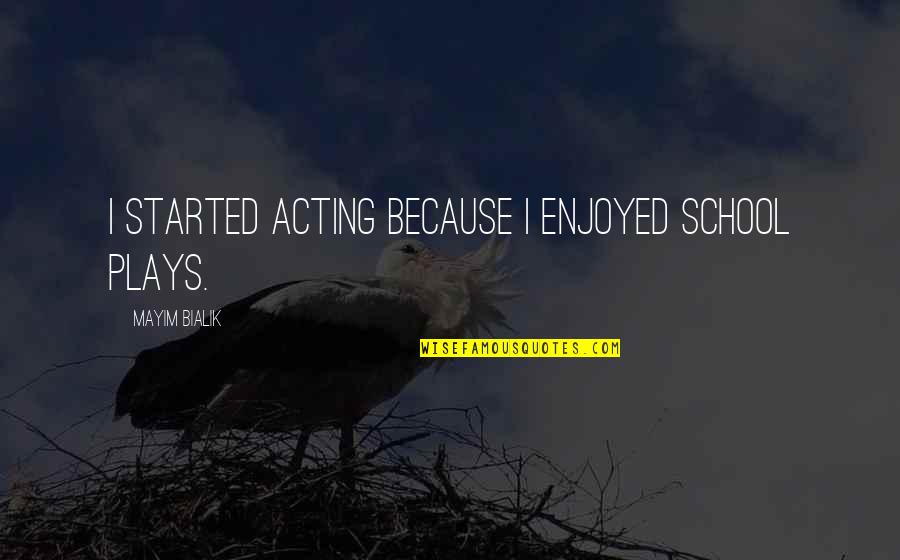 Cedric The Owl Quotes By Mayim Bialik: I started acting because I enjoyed school plays. Cedric The Owl Quotes By Mayim Bialik: I started acting because I enjoyed school plays.