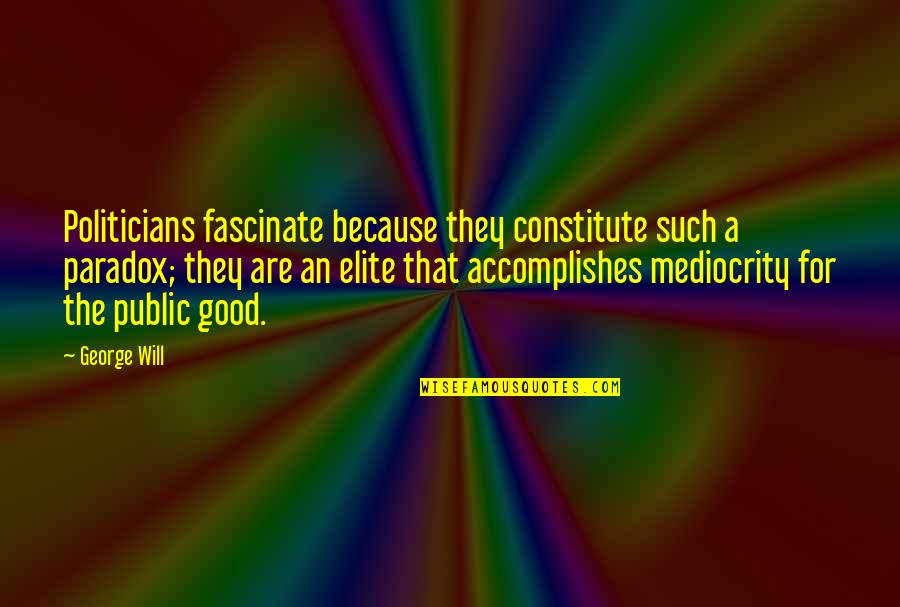 Cedric The Sorcerer Quotes By George Will: Politicians fascinate because they constitute such a paradox;