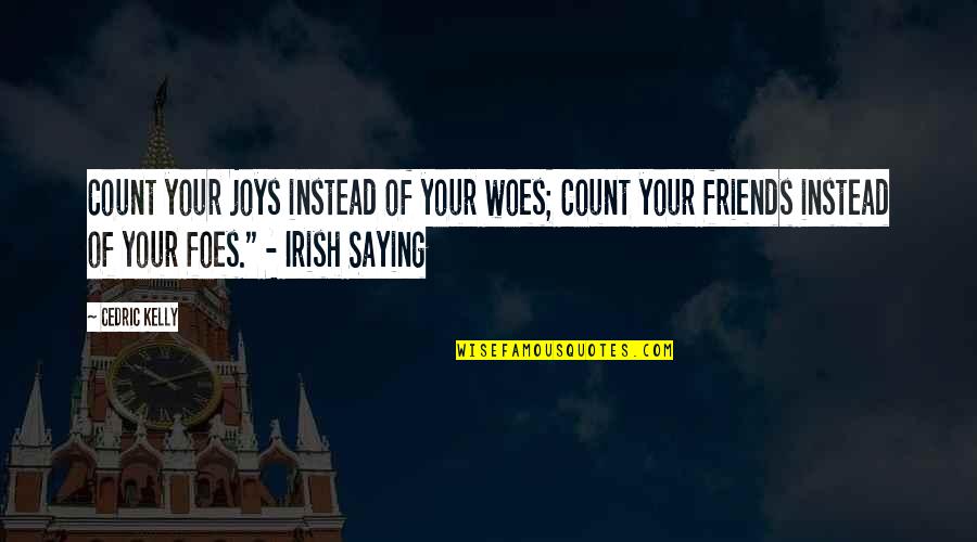 Cedric's Quotes By Cedric Kelly: Count your joys instead of your woes; Count Cedric's Quotes By Cedric Kelly: Count your joys instead of your woes; Count