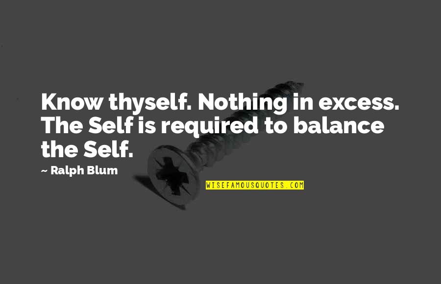 Cedritos Quotes By Ralph Blum: Know thyself. Nothing in excess. The Self is