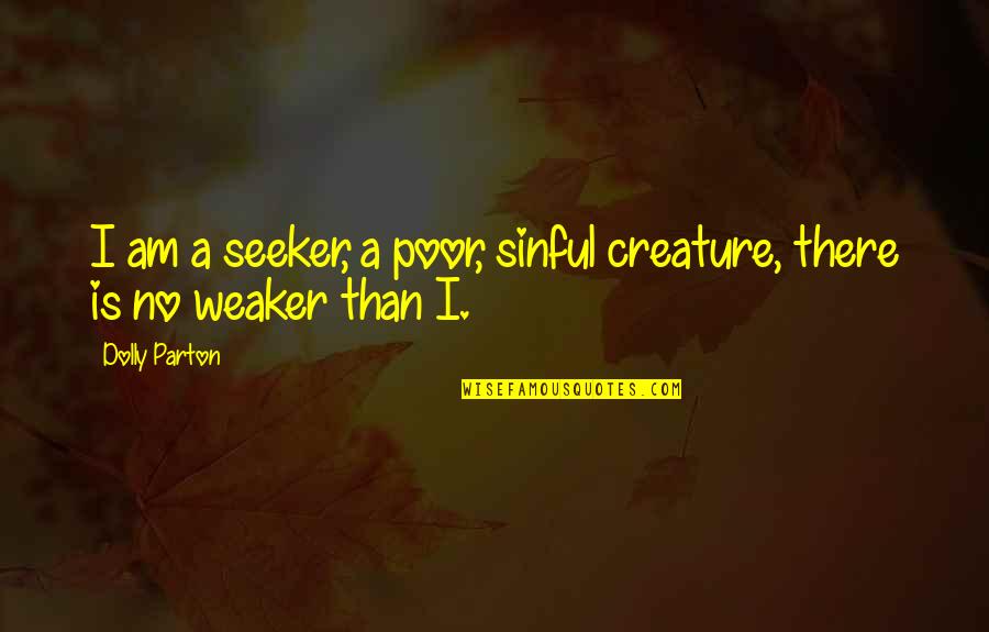 Cedros Soles Quotes By Dolly Parton: I am a seeker, a poor, sinful creature,
