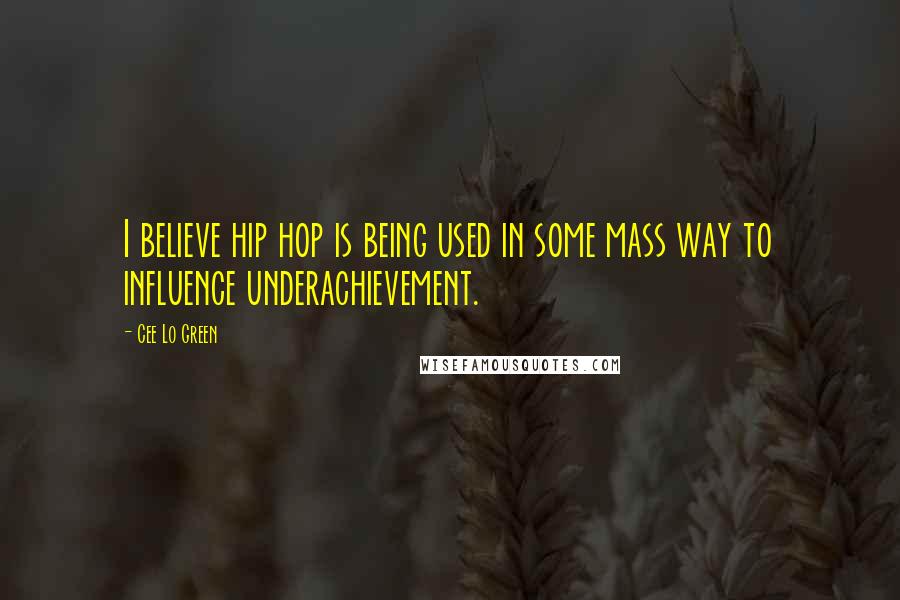 Cee Lo Green quotes: I believe hip hop is being used in some mass way to influence underachievement.