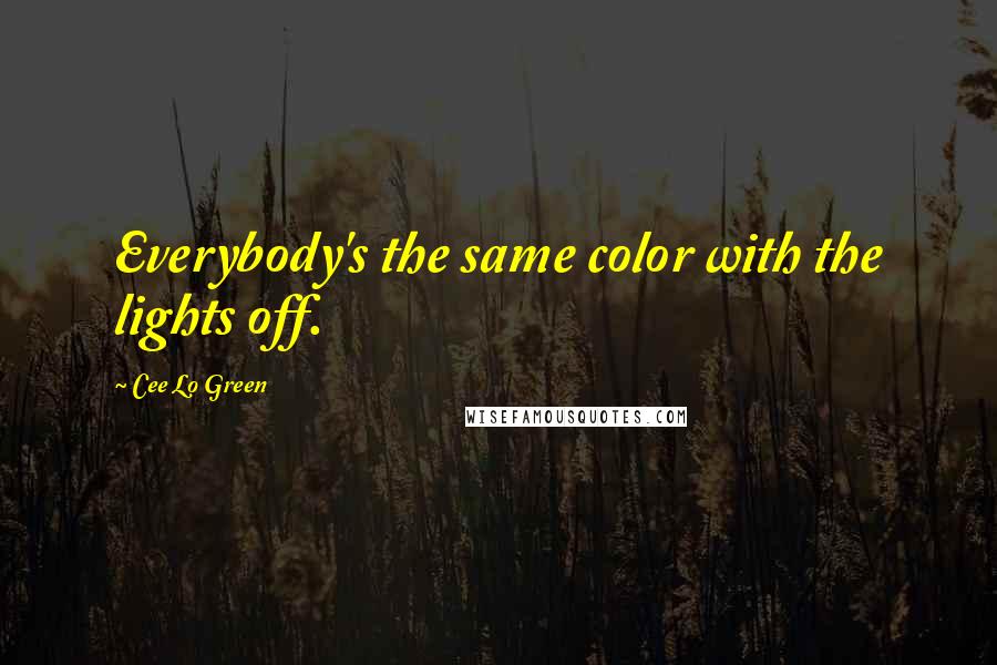Cee Lo Green quotes: Everybody's the same color with the lights off.