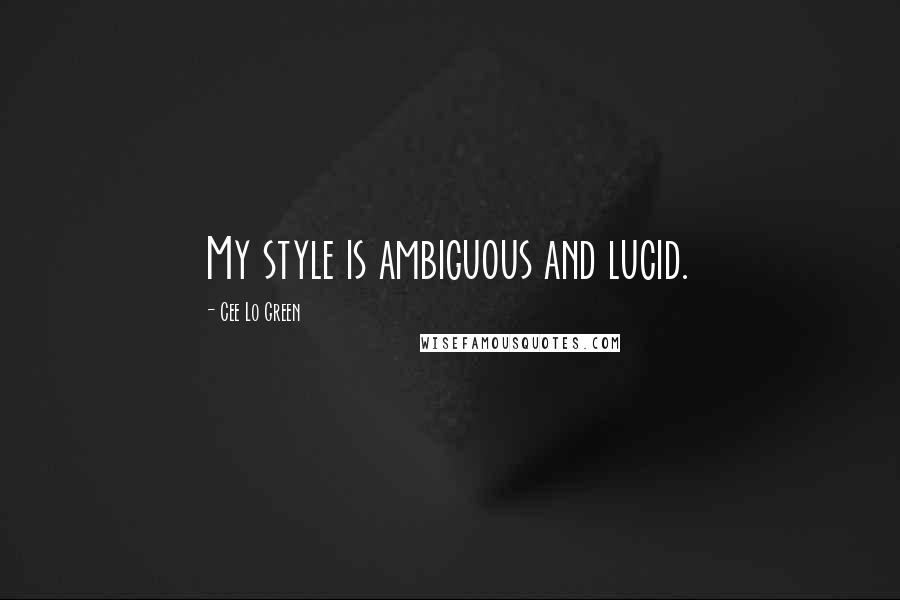 Cee Lo Green quotes: My style is ambiguous and lucid.