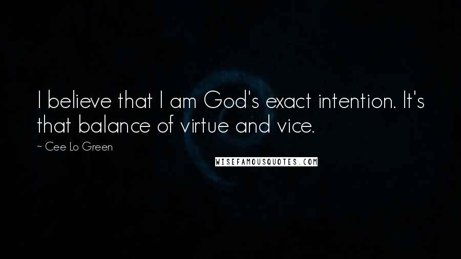 Cee Lo Green quotes: I believe that I am God's exact intention. It's that balance of virtue and vice.