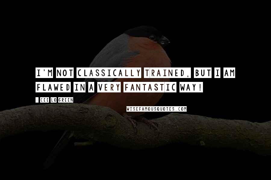 Cee Lo Green quotes: I'm not classically trained, but I am flawed in a very fantastic way!