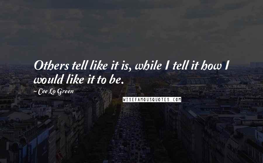 Cee Lo Green quotes: Others tell like it is, while I tell it how I would like it to be.