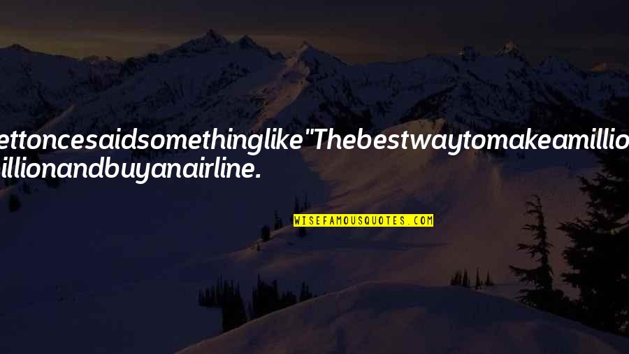 Cee Lo Green Quotes By Anonymous: WarrenBuffettoncesaidsomethinglike"Thebestwaytomakeamilliondollarsisto startwithabillionandbuyanairline.