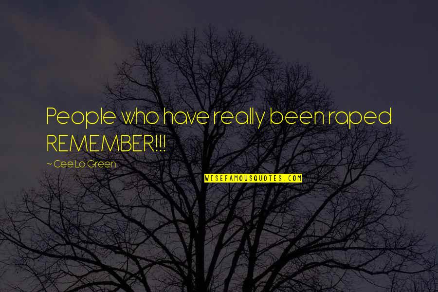 Cee Lo Green Quotes By Cee Lo Green: People who have really been raped REMEMBER!!!