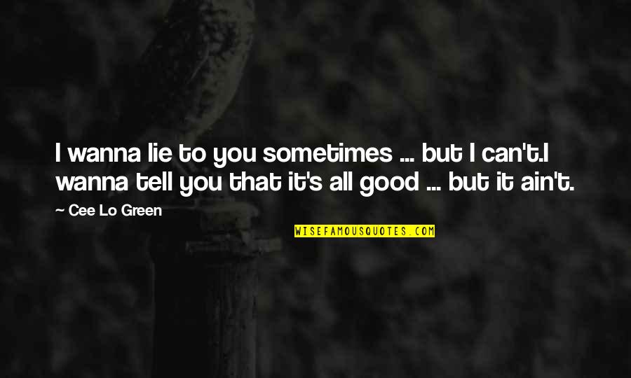 Cee Lo Green Quotes By Cee Lo Green: I wanna lie to you sometimes ... but