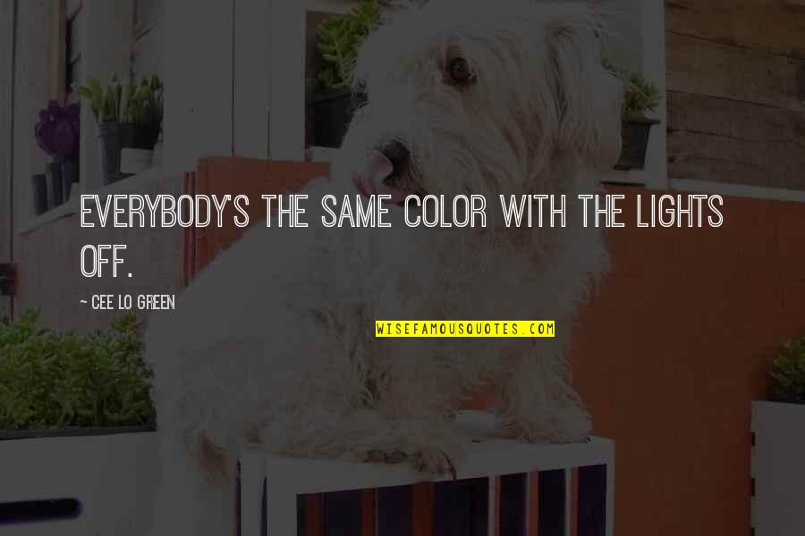 Cee Lo Quotes By Cee Lo Green: Everybody's the same color with the lights off. Cee Lo Quotes By Cee Lo Green: Everybody's the same color with the lights off.