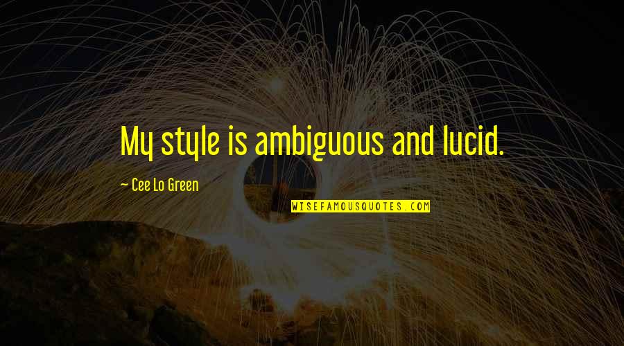 Cee Lo Quotes By Cee Lo Green: My style is ambiguous and lucid. Cee Lo Quotes By Cee Lo Green: My style is ambiguous and lucid.