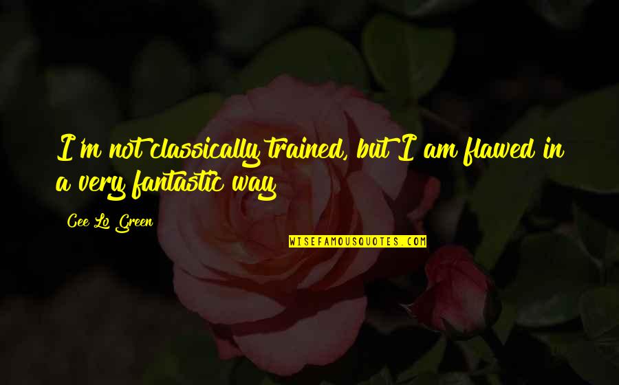 Cee Lo Quotes By Cee Lo Green: I'm not classically trained, but I am flawed
