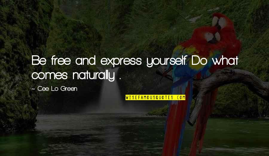 Cee Lo Quotes By Cee Lo Green: Be free and express yourself. Do what comes Cee Lo Quotes By Cee Lo Green: Be free and express yourself. Do what comes