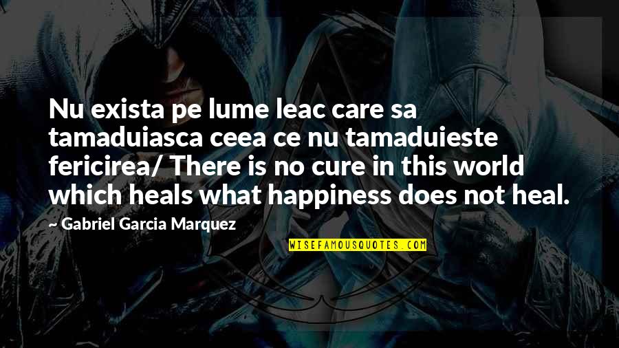 Ceea Quotes By Gabriel Garcia Marquez: Nu exista pe lume leac care sa tamaduiasca