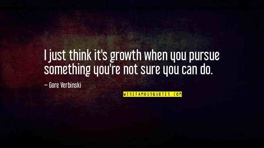 Ceeaa Quotes By Gore Verbinski: I just think it's growth when you pursue