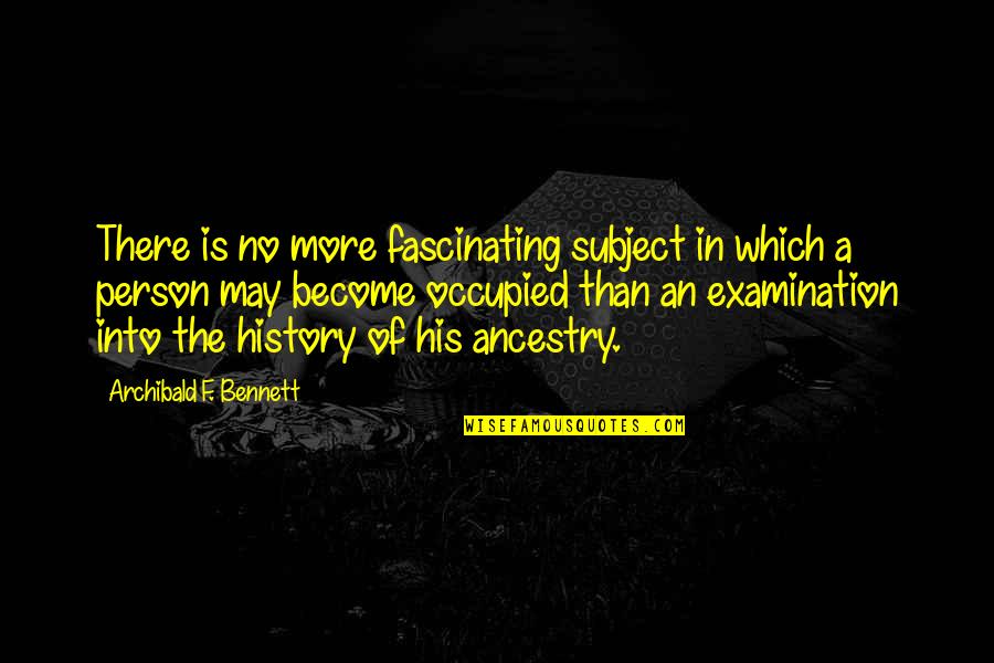 Ceeee Quotes By Archibald F. Bennett: There is no more fascinating subject in which