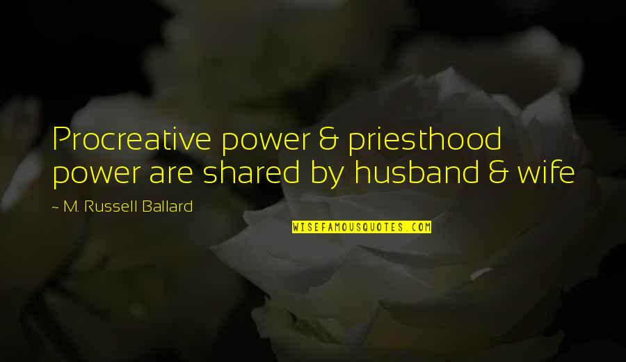 Ceeee Quotes By M. Russell Ballard: Procreative power & priesthood power are shared by