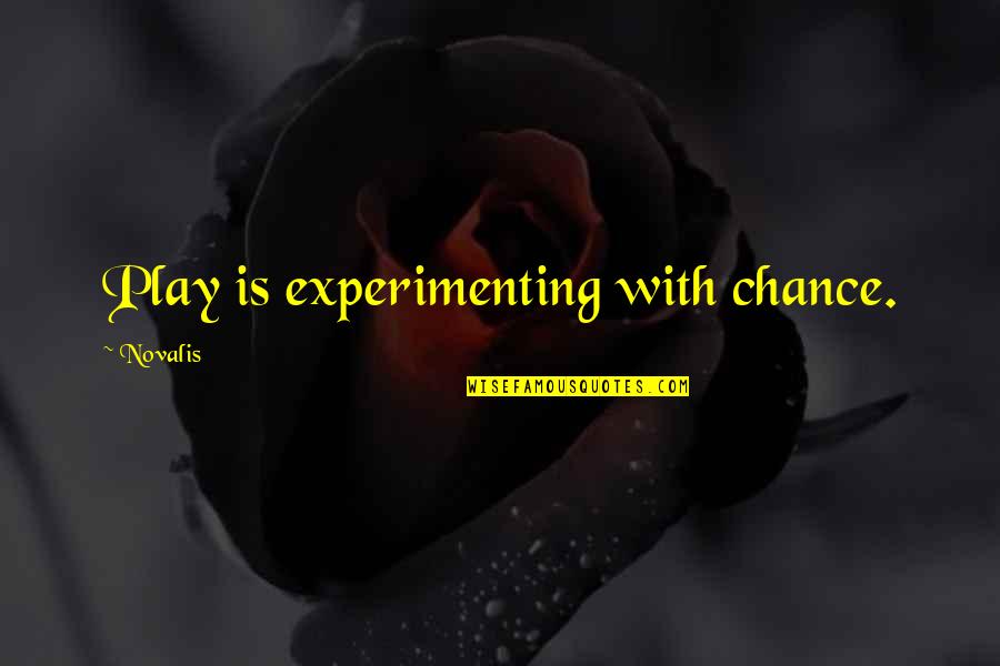 Ceeee Quotes By Novalis: Play is experimenting with chance.