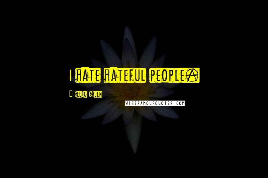 CeeLo Green quotes: I hate hateful people.