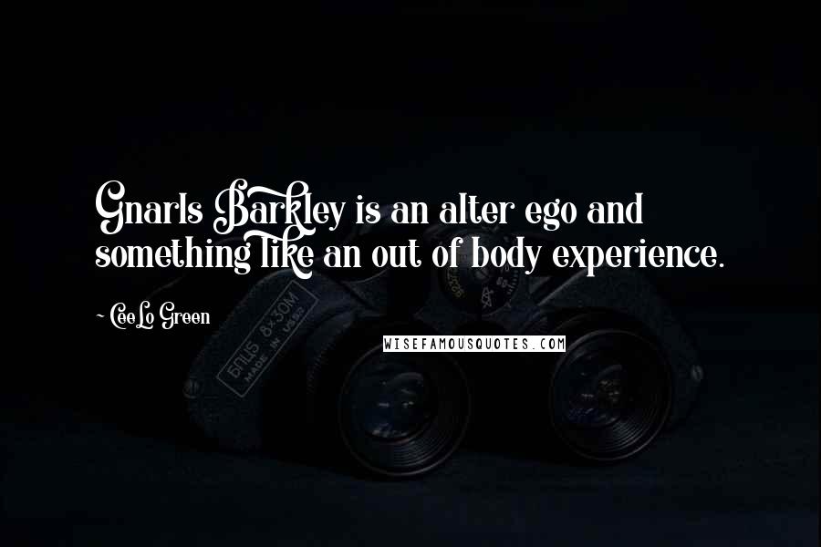 CeeLo Green quotes: Gnarls Barkley is an alter ego and something like an out of body experience.