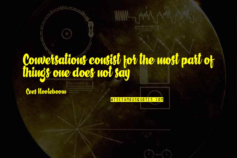 Cees Nooteboom Quotes By Cees Nooteboom: Conversations consist for the most part of things Cees Nooteboom Quotes By Cees Nooteboom: Conversations consist for the most part of things