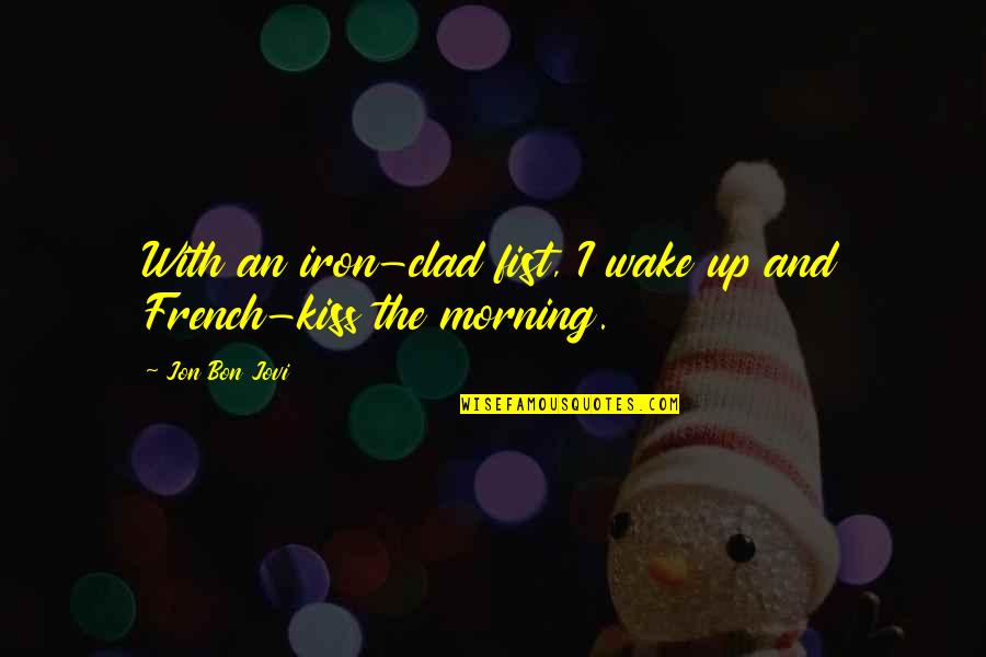 Ceetad Quotes By Jon Bon Jovi: With an iron-clad fist, I wake up and