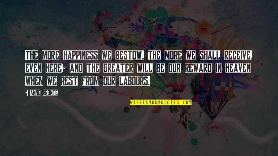 Cefas Significado Quotes By Anne Bronte: The more happiness we bestow, the more we