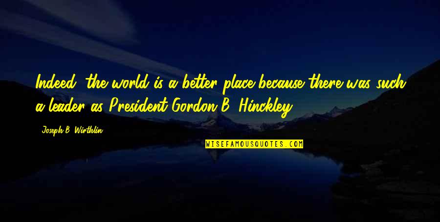 Cefas Wavenet Quotes By Joseph B. Wirthlin: Indeed, the world is a better place because Cefas Wavenet Quotes By Joseph B. Wirthlin: Indeed, the world is a better place because