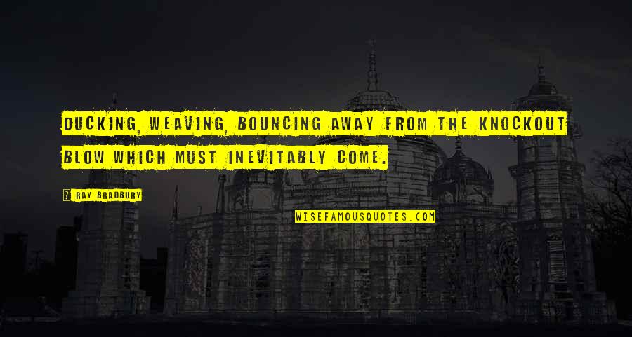 Cefas Wavenet Quotes By Ray Bradbury: Ducking, weaving, bouncing away from the knockout blow