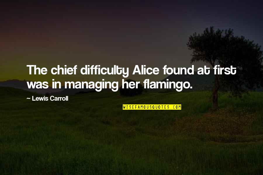 Ceferino Gonzalez Quotes By Lewis Carroll: The chief difficulty Alice found at first was