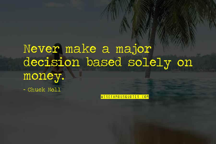 Cefn Saeson Quotes By Chuck Noll: Never make a major decision based solely on Cefn Saeson Quotes By Chuck Noll: Never make a major decision based solely on