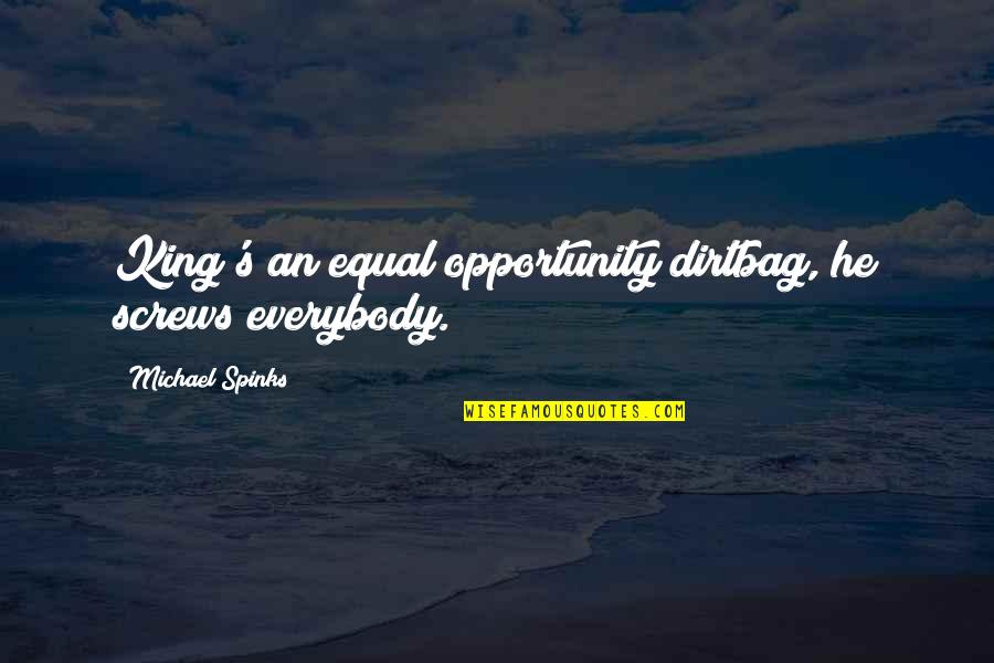 Cefnogi Quotes By Michael Spinks: King's an equal opportunity dirtbag, he screws everybody. Cefnogi Quotes By Michael Spinks: King's an equal opportunity dirtbag, he screws everybody.
