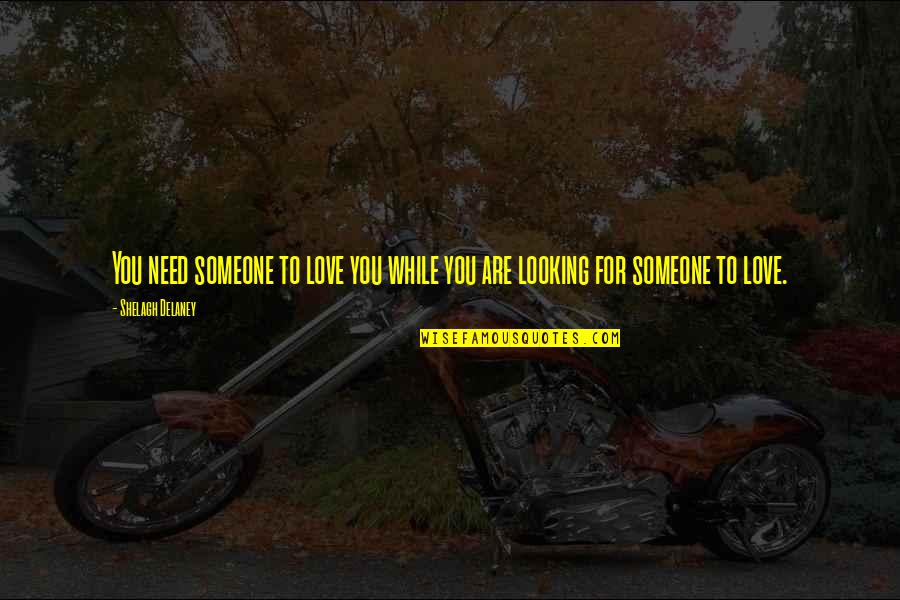 Cefnogi Quotes By Shelagh Delaney: You need someone to love you while you Cefnogi Quotes By Shelagh Delaney: You need someone to love you while you