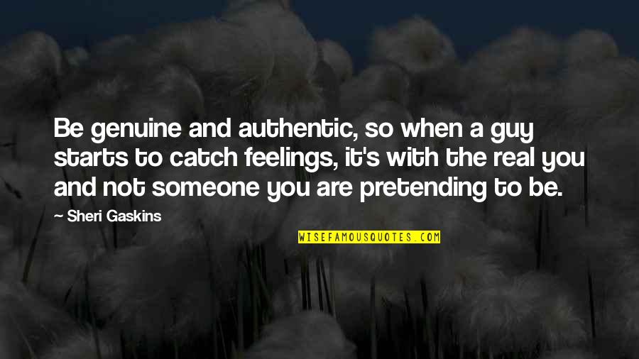 Cefnogi Quotes By Sheri Gaskins: Be genuine and authentic, so when a guy Cefnogi Quotes By Sheri Gaskins: Be genuine and authentic, so when a guy