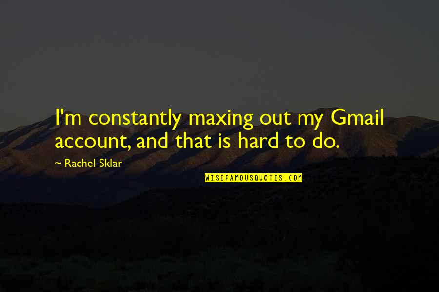 Cegah Kegemukan Quotes By Rachel Sklar: I'm constantly maxing out my Gmail account, and