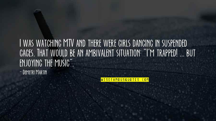 Cegar In English Quotes By Demetri Martin: I was watching MTV and there were girls Cegar In English Quotes By Demetri Martin: I was watching MTV and there were girls