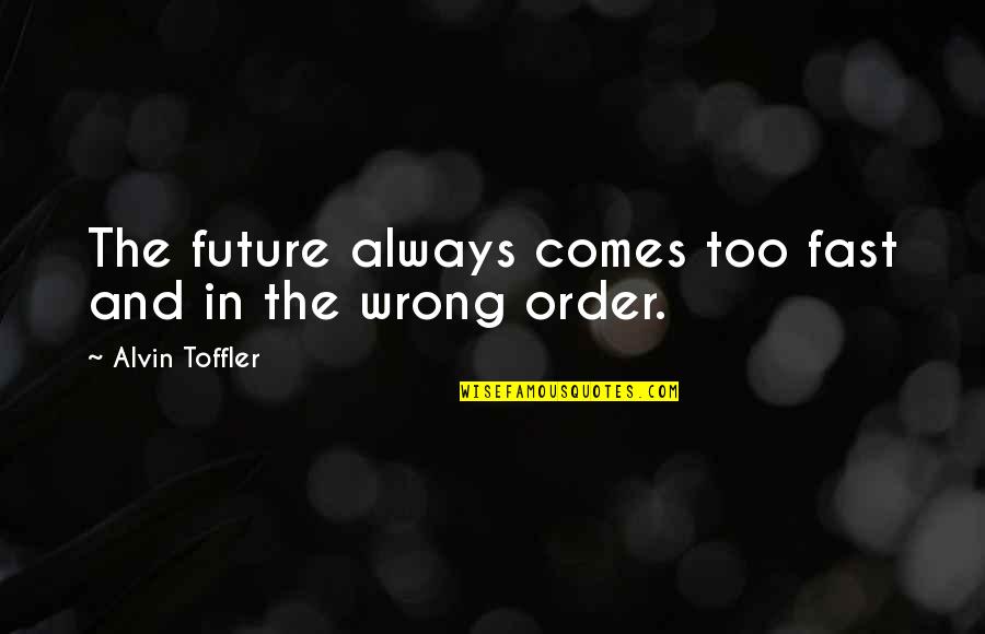 Cegep Edouard Quotes By Alvin Toffler: The future always comes too fast and in Cegep Edouard Quotes By Alvin Toffler: The future always comes too fast and in
