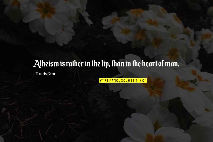 Cegep Edouard Quotes By Francis Bacon: Atheism is rather in the lip, than in Cegep Edouard Quotes By Francis Bacon: Atheism is rather in the lip, than in