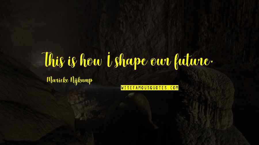 Ceglinski Quotes By Marieke Nijkamp: This is how I shape our future.