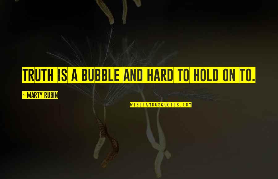 Ceglinski Quotes By Marty Rubin: Truth is a bubble and hard to hold Ceglinski Quotes By Marty Rubin: Truth is a bubble and hard to hold